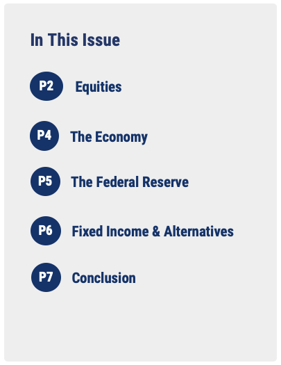 In this issue: P2 Equities, P4 The Economy, P5 The Federal Reserve, P6 Fixed Income & Alternatives, P7 Conclusion